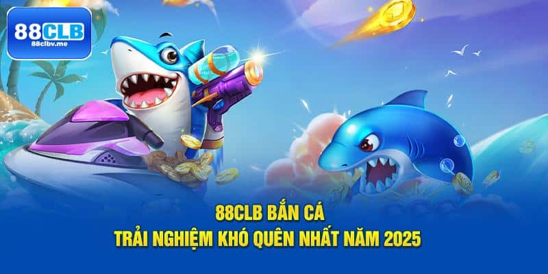 88CLB bắn cá - Trải Nghiệm Săn Boss Đỉnh Cao Nhất Năm 2025