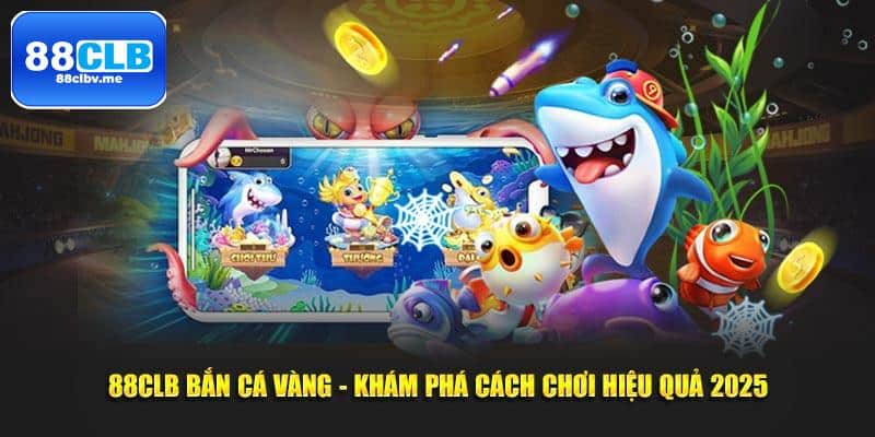 88CLB bắn cá vàng - sự lựa chọn hàng đầu cho giải trí online!