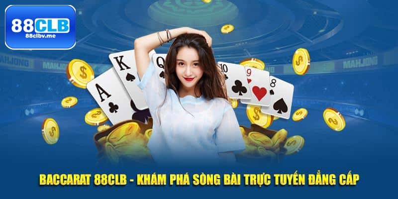 Chinh phục Baccarat 88clb - Nhanh tay thắng lớn, trở thành triệu phú!