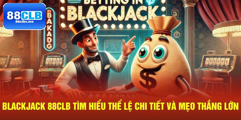 Đánh bạc thần tốc Blackjack tại 88CLB - Thử ngay!